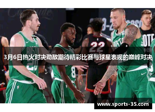 3月6日热火对决劲敌期待精彩比赛与球星表现的巅峰对决